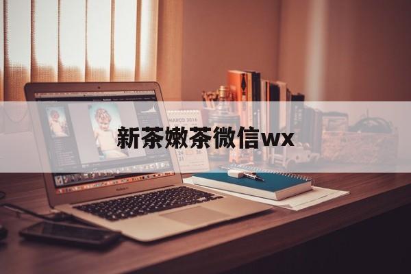 长兴包含新茶嫩茶微信wx的词条