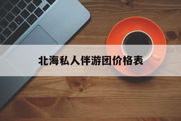 北海一晚二日游的出团通知单最新最新资讯（谁能告诉我哪里有长兴北海私人伴游团价格表？）