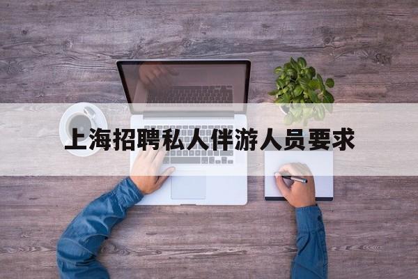 58同城上海招聘私人家庭管家最新资讯（谁能告诉我哪里有长兴上海招聘私人伴游人员要求？）