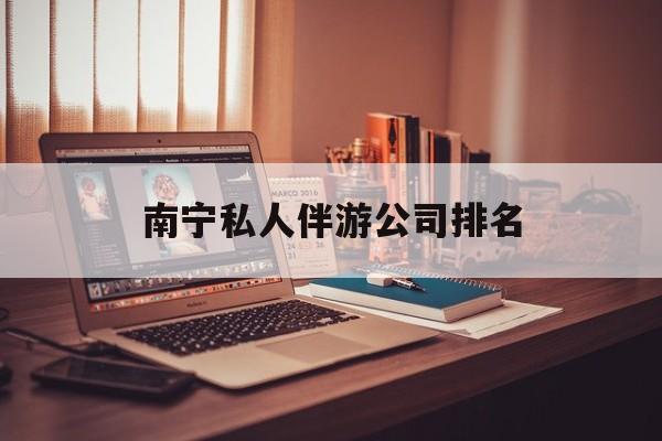 茉莉伴游伴游天下全国联盟最新资讯（谁能告诉我哪里有长兴南宁私人伴游公司排名？）